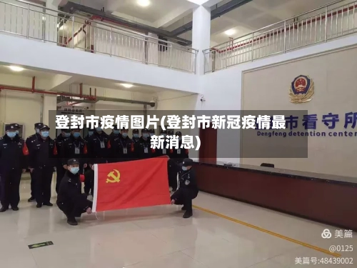 登封市疫情图片(登封市新冠疫情最新消息)-第2张图片