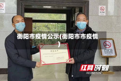 衡阳市疫情公示(衡阳市市疫情)
