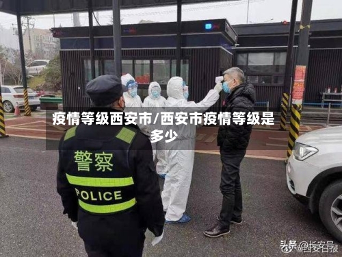 疫情等级西安市/西安市疫情等级是多少-第1张图片