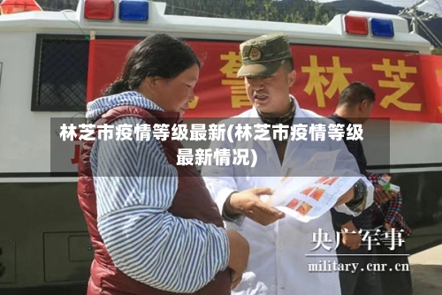林芝市疫情等级最新(林芝市疫情等级最新情况)-第1张图片