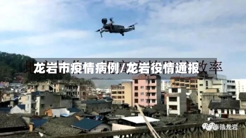 龙岩市疫情病例/龙岩役情通报-第3张图片