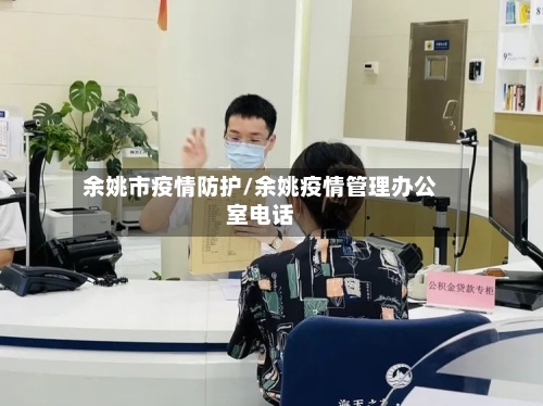 余姚市疫情防护/余姚疫情管理办公室电话-第1张图片