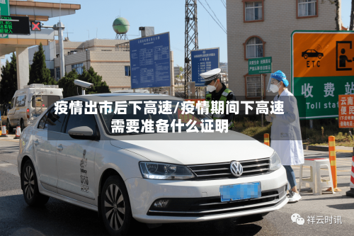 疫情出市后下高速/疫情期间下高速需要准备什么证明-第2张图片