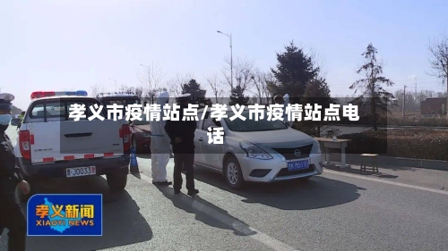 孝义市疫情站点/孝义市疫情站点电话-第1张图片