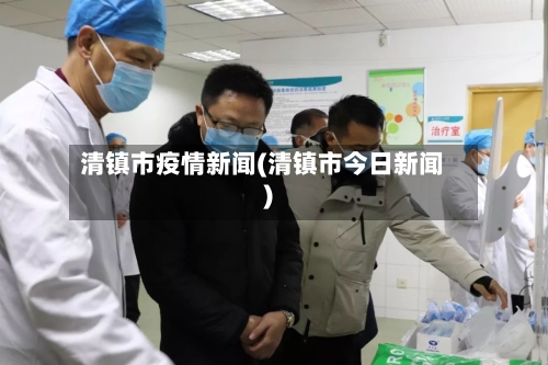 清镇市疫情新闻(清镇市今日新闻)-第1张图片
