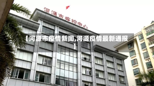 【河源市疫情新闻,河源疫情最新通报】-第3张图片