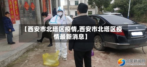 【西安市北塔区疫情,西安市北塔区疫情最新消息】-第1张图片