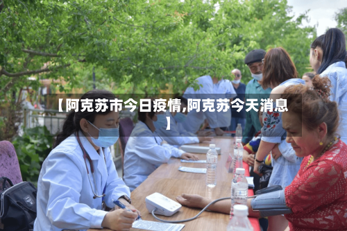 【阿克苏市今日疫情,阿克苏今天消息】-第1张图片