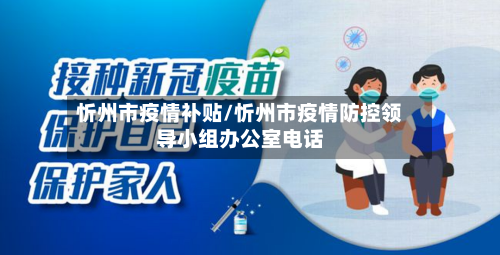 忻州市疫情补贴/忻州市疫情防控领导小组办公室电话-第1张图片