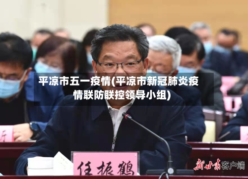 平凉市五一疫情(平凉市新冠肺炎疫情联防联控领导小组)-第1张图片