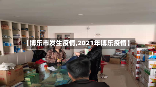 【博乐市发生疫情,2021年博乐疫情】-第1张图片