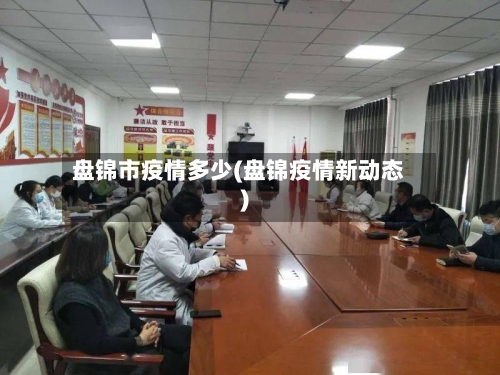 盘锦市疫情多少(盘锦疫情新动态)-第1张图片