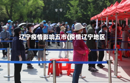 辽宁疫情影响五市(疫情辽宁地区)-第1张图片