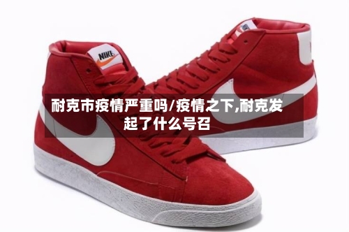 耐克市疫情严重吗/疫情之下,耐克发起了什么号召-第1张图片