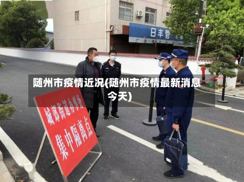 随州市疫情近况(随州市疫情最新消息今天)-第1张图片