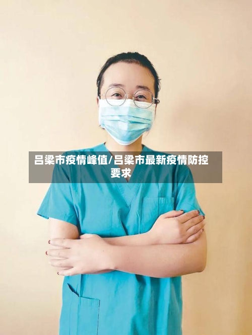 吕梁市疫情峰值/吕梁市最新疫情防控要求-第1张图片