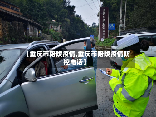 【重庆市陪陵疫情,重庆市陪陵疫情防控电话】-第1张图片