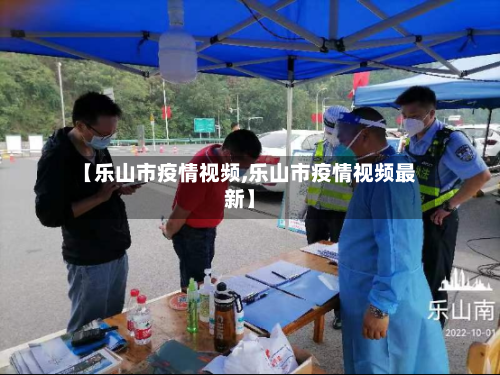 【乐山市疫情视频,乐山市疫情视频最新】-第1张图片