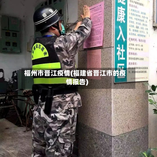福州市晋江疫情(福建省晋江市的疫情报告)-第2张图片