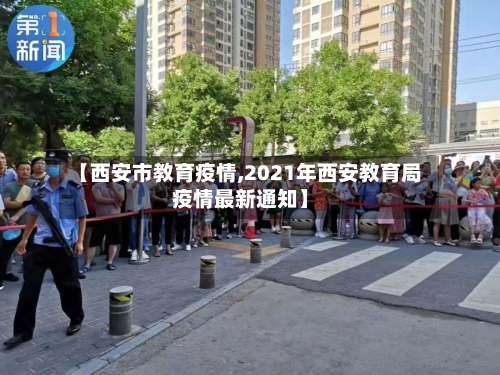 【西安市教育疫情,2021年西安教育局疫情最新通知】-第1张图片