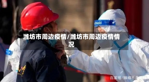 潍坊市周边疫情/潍坊市周边疫情情况-第1张图片