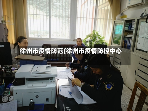 徐州市疫情防范(徐州市疫情防控中心)-第1张图片