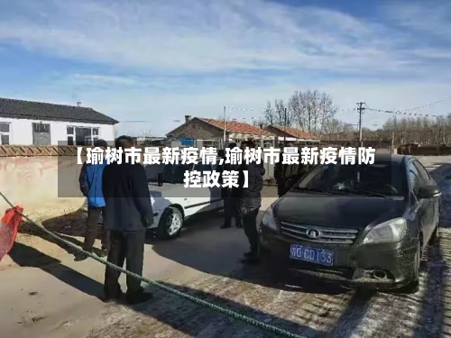 【瑜树市最新疫情,瑜树市最新疫情防控政策】-第2张图片