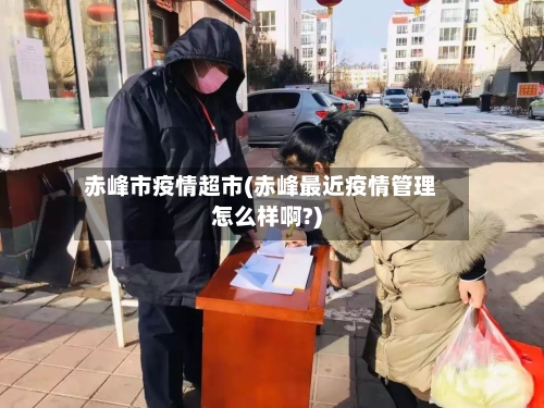 赤峰市疫情超市(赤峰最近疫情管理怎么样啊?)-第1张图片