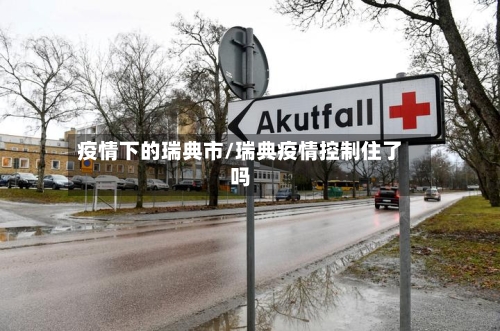 疫情下的瑞典市/瑞典疫情控制住了吗-第2张图片