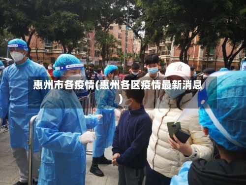 惠州市各疫情(惠州各区疫情最新消息)-第1张图片