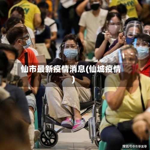仙市最新疫情消息(仙城疫情)-第1张图片