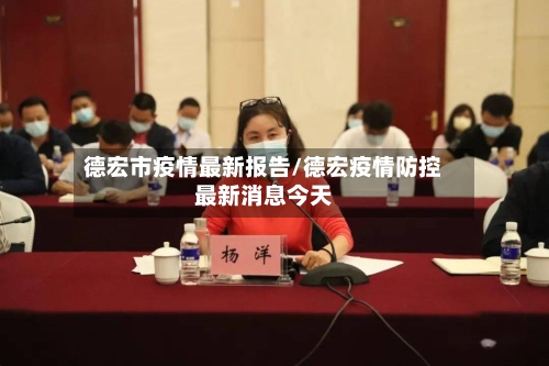 德宏市疫情最新报告/德宏疫情防控最新消息今天