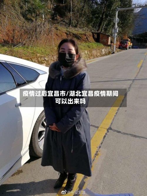 疫情过后宜昌市/湖北宜昌疫情期间可以出来吗-第2张图片