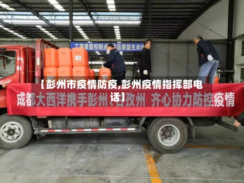 【彭州市疫情防疫,彭州疫情指挥部电话】-第2张图片