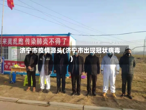 济宁市疫情源头(济宁市出现冠状病毒)-第3张图片