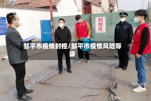 邹平市疫情封控/邹平市疫情风险等级-第3张图片