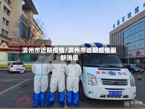 滨州市近期疫情/滨州市近期疫情最新消息-第1张图片