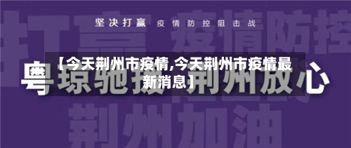 【今天荆州市疫情,今天荆州市疫情最新消息】-第1张图片