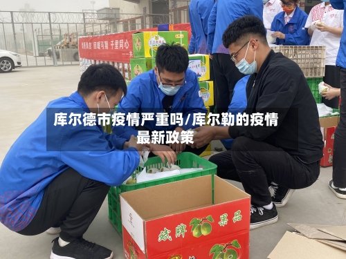 库尔德市疫情严重吗/库尔勒的疫情最新政策-第3张图片