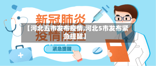 【河北五市发布疫情,河北5市发布紧急提醒】-第3张图片