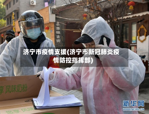 济宁市疫情支援(济宁市新冠肺炎疫情防控指挥部)-第1张图片