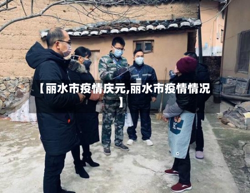 【丽水市疫情庆元,丽水市疫情情况】-第2张图片