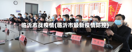 临沂市战疫情(临沂市最新疫情防控)-第1张图片