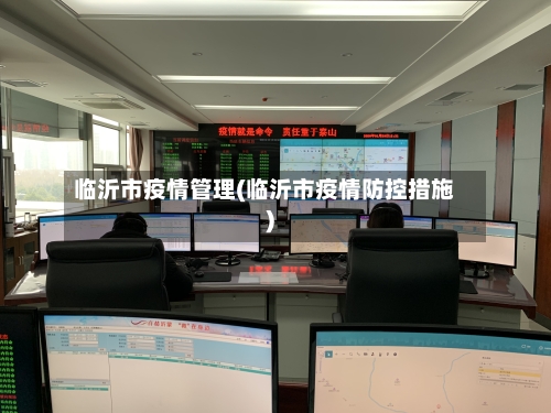 临沂市疫情管理(临沂市疫情防控措施)-第3张图片